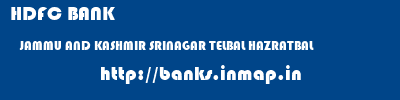 HDFC BANK  JAMMU AND KASHMIR SRINAGAR TELBAL HAZRATBAL   banks information 